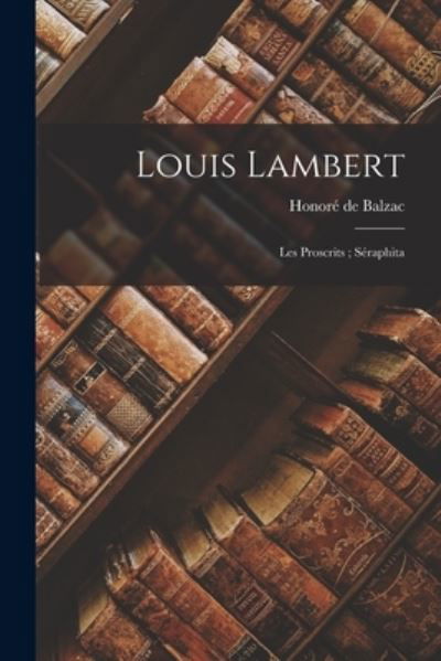 Louis Lambert; les Proscrits; Séraphita - Honoré de Balzac - Bücher - Creative Media Partners, LLC - 9781019155097 - 27. Oktober 2022
