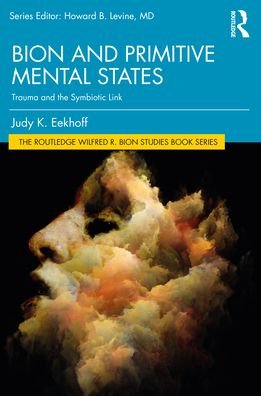 Cover for Eekhoff, Judy K. (Payment rejectred and no response from author for updated bank details.) · Bion and Primitive Mental States: Trauma and the Symbiotic Link - The Routledge Wilfred R. Bion Studies Book Series (Paperback Bog) (2021)