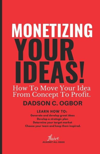 Cover for Dadson C Ogbor · Monetizing Your Ideas: How To Move Your Idea From Concept To Profit. (Paperback Book) (2019)