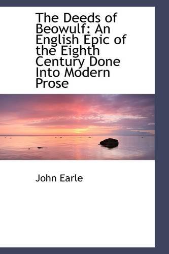 Cover for John Earle · The Deeds of Beowulf: an English Epic of the Eighth Century Done into Modern Prose (Paperback Book) (2009)