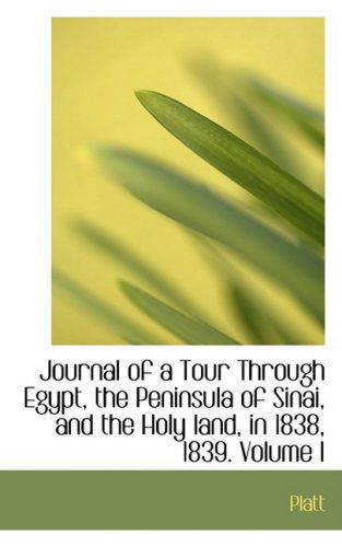 Cover for Platt · Journal of a Tour Through Egypt, the Peninsula of Sinai, and the Holy Land, in 1838, 1839. Volume I (Paperback Book) (2009)