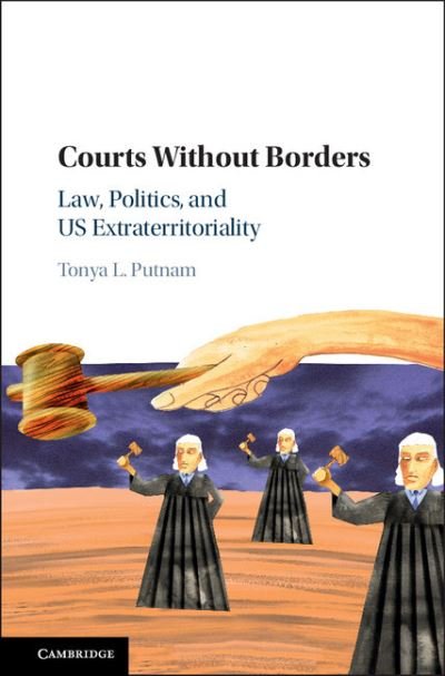 Cover for Putnam, Tonya L. (Columbia University, New York) · Courts without Borders: Law, Politics, and US Extraterritoriality (Hardcover Book) (2016)