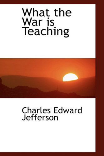 What the War is Teaching - Charles Edward Jefferson - Książki - BiblioLife - 9781110007097 - 13 maja 2009