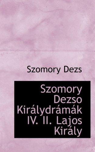 Szomory Dezso Királydrámák Iv. Ii. Lajos Király - Szomory Dezs - Books - BiblioLife - 9781117587097 - December 17, 2009
