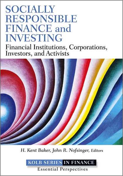 Cover for Baker, H. Kent (American University) · Socially Responsible Finance and Investing: Financial Institutions, Corporations, Investors, and Activists - Robert W. Kolb Series (Hardcover Book) (2012)