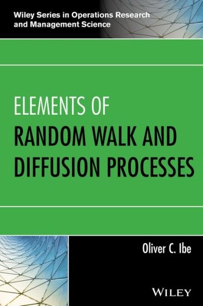 Cover for Ibe, Oliver C. (University of Massachusetts at Lowell) · Elements of Random Walk and Diffusion Processes - Wiley Series in Operations Research and Management Science (Hardcover bog) (2013)