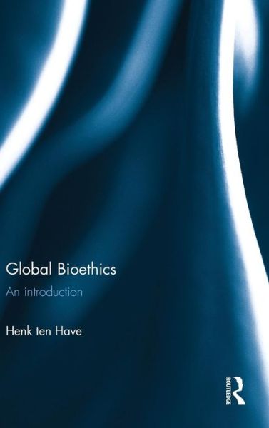 Cover for Ten Have, Henk (Duquesne University, Usa) · Global Bioethics: An introduction (Gebundenes Buch) (2016)