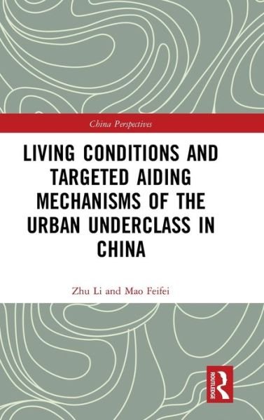 Cover for Zhu Li · Living Conditions and Targeted Aiding Mechanisms of the Urban Underclass in China - China Perspectives (Hardcover Book) (2019)