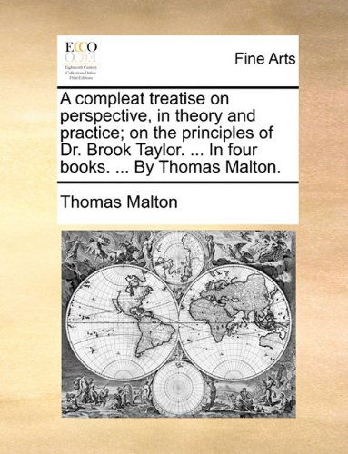 Cover for Thomas Malton · A Compleat Treatise on Perspective, in Theory and Practice; on the Principles of Dr. Brook Taylor. ... in Four Books. ... by Thomas Malton. (Paperback Book) (2010)