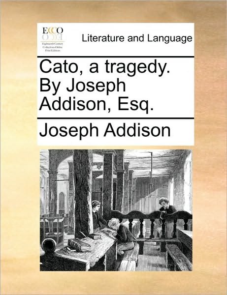 Cover for Joseph Addison · Cato, a Tragedy. by Joseph Addison, Esq. (Paperback Book) (2010)