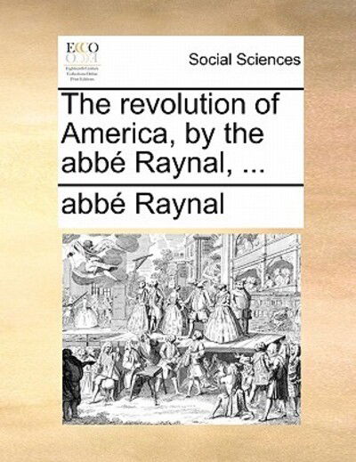 Cover for Raynal · The Revolution of America, by the Abbe Raynal, ... (Paperback Book) (2010)