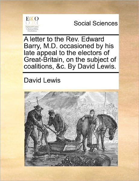 Cover for David Lewis · A Letter to the Rev. Edward Barry, M.d. Occasioned by His Late Appeal to the Electors of Great-britain, on the Subject of Coalitions, &amp;c. by David Lewis (Paperback Bog) (2010)