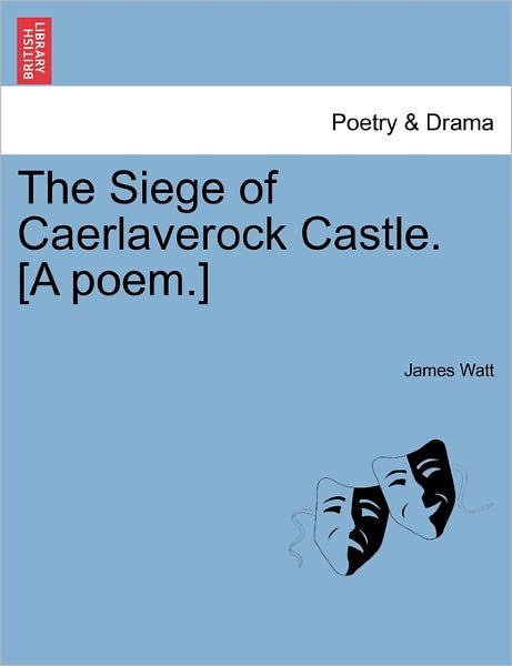 The Siege of Caerlaverock Castle. [a Poem.] - James Watt - Libros - British Library, Historical Print Editio - 9781241013097 - 11 de febrero de 2011