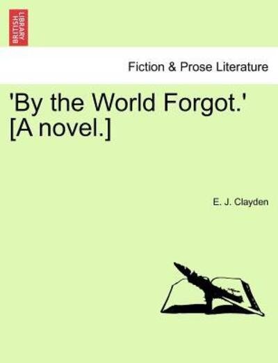Cover for E J Clayden · 'by the World Forgot.' [a Novel.] (Paperback Bog) (2011)
