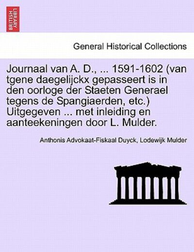 Cover for Anthonis Advokaat Duyck · Journaal Van A. D., ... 1591-1602 (Van Tgene Daegelijckx Gepasseert is in den Oorloge Der Staeten Generael Tegens De Spangiaerden, Etc.) Uitgegeven .. (Paperback Book) (2011)