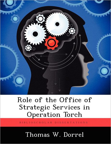 Cover for Thomas W Dorrel · Role of the Office of Strategic Services in Operation Torch (Paperback Book) (2012)