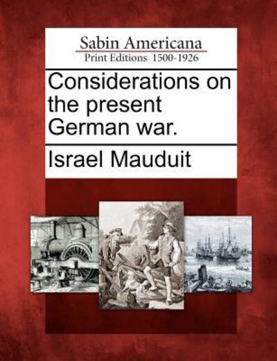 Cover for Israel Mauduit · Considerations on the Present German War. (Paperback Book) (2012)