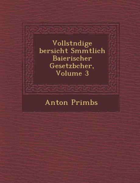 Cover for Anton Primbs · Vollst Ndige Bersicht S Mmtlich Baierischer Gesetzb Cher, Volume 3 (Paperback Book) (2012)