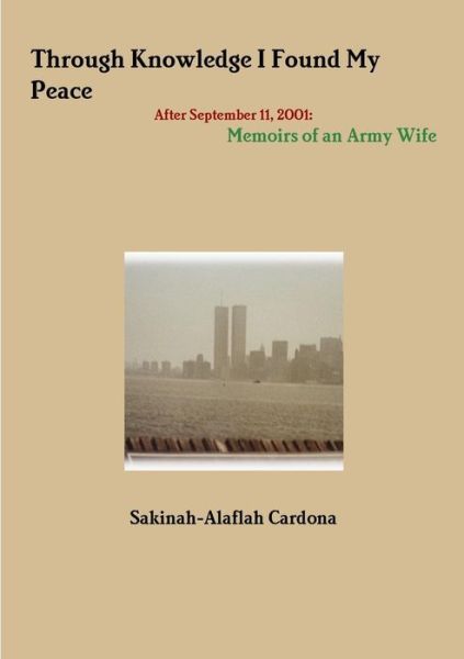 Cover for Sakina-alaflah Cardona · Through Knowledge I Found My Peace After September 11, 2001: Memoirs of an Army Wife (Paperback Book) (2015)