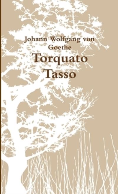 Torquato Tasso - Johann Wolfgang von Goethe - Books - Lulu.com - 9781326084097 - November 17, 2014