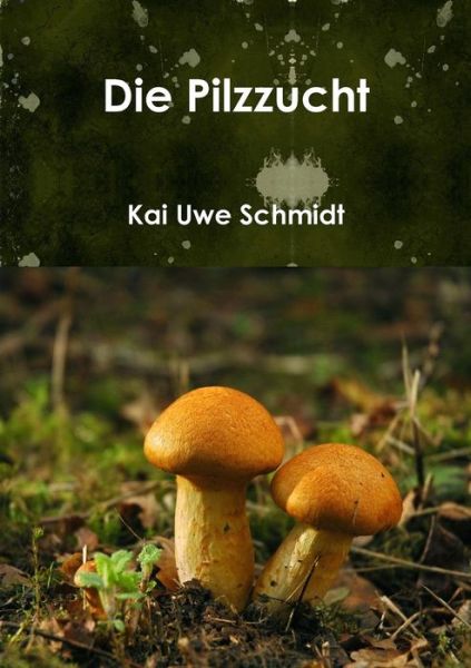 Cover for Kai Uwe Schmidt · Die Pilzzucht (Paperback Book) [German edition] (2014)