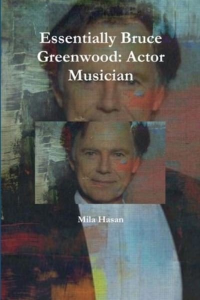 Cover for Mila Hasan · Essentially Bruce Greenwood: Actor Musician (Taschenbuch) (2016)