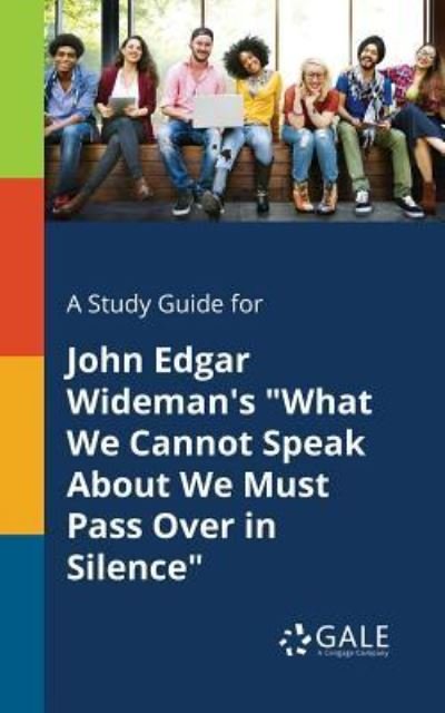 Cover for Cengage Learning Gale · A Study Guide for John Edgar Wideman's What We Cannot Speak about We Must Pass Over in Silence (Paperback Bog) (2017)