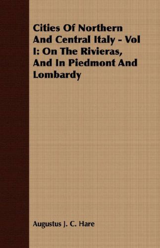 Cover for Augustus J. C. Hare · Cities of Northern and Central Italy - Vol I: on the Rivieras, and in Piedmont and Lombardy (Paperback Book) (2007)