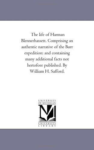 Cover for Michigan Historical Reprint Series · The Life of Harman Blennerhassett. Comprising an Authentic Narrative of the Burr Expedition: and Containing Many Additional Facts Not Hertofore Published. by William H. Safford. (Paperback Book) (2006)