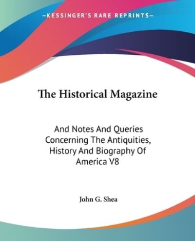 Cover for John G Shea · The Historical Magazine: and Notes and Queries Concerning the Antiquities, History and Biography of America V8 (Paperback Book) (2007)