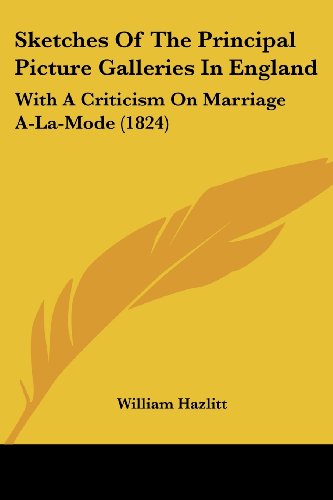 Cover for William Hazlitt · Sketches of the Principal Picture Galleries in England: with a Criticism on Marriage A-la-mode (1824) (Taschenbuch) (2008)