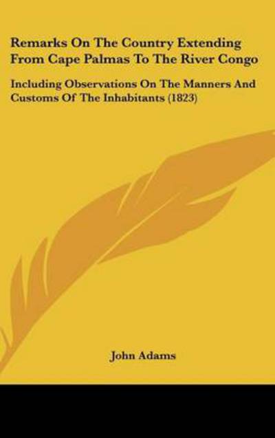 Cover for John Adams · Remarks on the Country Extending from Cape Palmas to the River Congo: Including Observations on the Manners and Customs of the Inhabitants (1823) (Hardcover Book) (2008)