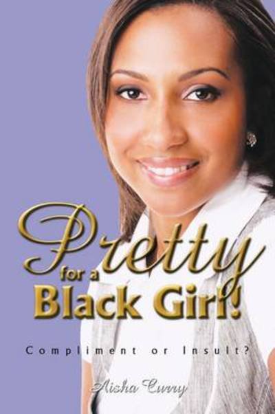 Cover for Aisha Curry · Pretty for a Black Girl!: Compliment or Insult? (Pocketbok) (2009)