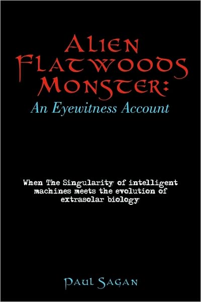 Cover for Paul Sagan · Alien Flatwoods Monster: an Eyewitness Account: when the Singularity of Intelligent Machines Meets the Evolution of Extrasolar Biology (Paperback Book) (2009)