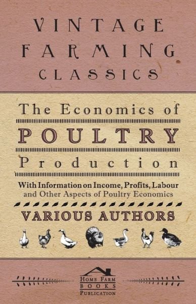 Cover for The Economics of Poultry Production - with Information on Income, Profits, Labour and Other Aspects of Poultry Economics (Paperback Book) (2011)
