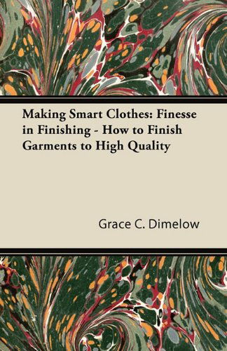 Cover for Grace C. Dimelow · Making Smart Clothes: Finesse in Finishing - How to Finish Garments to High Quality (Pocketbok) (2011)