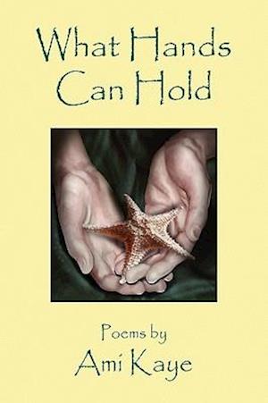 Cover for Ami Kaye · What Hands Can Hold (Hardcover Book) (2010)