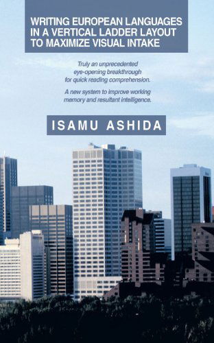 Writing European Languages in a Vertical Ladder Layout to Maximize Visual Intake: Truly an Unprecedented Eye-opening Breakthrough for Quick Reading ... Working Memory and Resultant Intelligence. - Isamu Ashida - Books - AuthorHouseUK - 9781452040097 - April 23, 2012