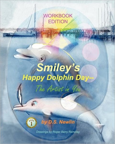 Smiley's Happy Dolphin Day --the Artist in You: Workbook Edition - Ds Newlin - Bøger - CreateSpace Independent Publishing Platf - 9781456451097 - 4. maj 2011