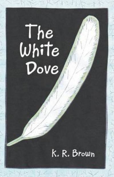 Cover for K R Brown · The White Dove (Pocketbok) (2016)