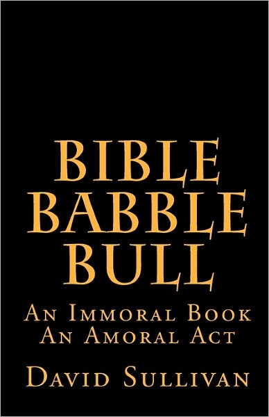 Cover for David Sullivan · Bible Babble Bull: an Immoral Book an Amoral Act (Paperback Book) (2011)