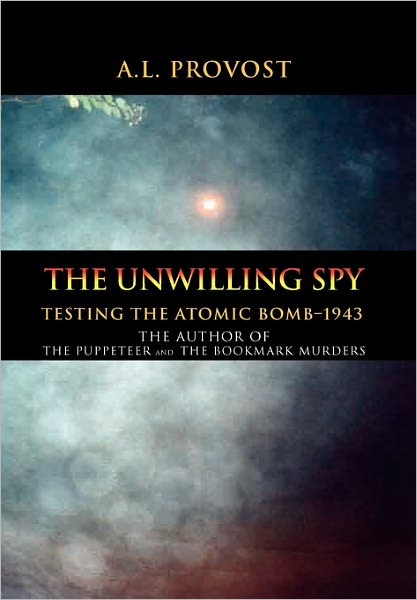 Cover for A L Provost · The Unwilling Spy: Testing the Atomic Bomb-1943 (Paperback Book) (2011)