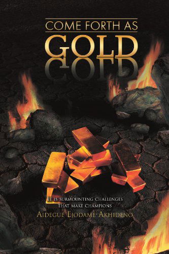 Cover for Aidegue Ejodame-akhideno · Come Forth As Gold: (It is Surmounting Challenges That Make Champions) (Paperback Book) (2011)