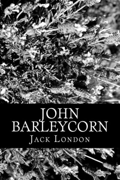 John Barleycorn - Jack London - Bücher - CreateSpace Independent Publishing Platf - 9781470042097 - 7. Februar 2012