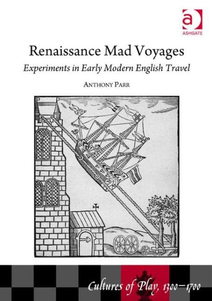 Cover for Anthony Parr · Renaissance Mad Voyages: Experiments in Early Modern English Travel (Hardcover Book) [New edition] (2015)