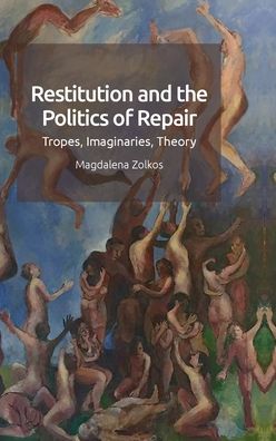 Cover for Magdalena Zolkos · Restitution and the Imaginary: Undoing, Repair and Return in Modernity (Hardcover Book) (2020)