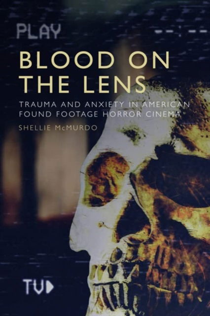 Cover for Shellie McMurdo · Blood on the Lens: Trauma and Anxiety in American Found Footage Horror Cinema (Paperback Book) (2024)