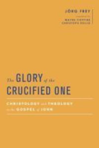 The Glory of the Crucified One: Christology and Theology in the Gospel of John - Baylor-Mohr Siebeck Studies in Early Christianity - Jorg Frey - Libros - Baylor University Press - 9781481309097 - 1 de octubre de 2018