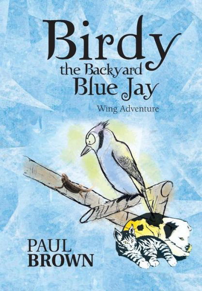 Cover for Paul Brown · Birdy the Backyard Blue Jay: Wing Adventure (Gebundenes Buch) (2013)