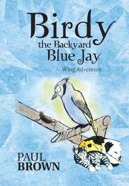 Cover for Paul Brown · Birdy the Backyard Blue Jay: Wing Adventure (Innbunden bok) (2013)